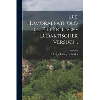 Die Humoralpathologie. Ein kritisch-didaktischer Versuch., Taschenbuch von Salomon Ludwig Steinheim, Tradd Street Press, 978-1-01-750421-7