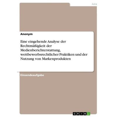Eine eingehende Analyse der Rechtmäßigkeit der Medienberichterstattung, wettbewerbsrechtlicher Praktiken und der Nutzung von Markenprodukten,