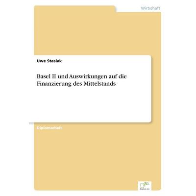 Basel II und Auswirkungen auf die Finanzierung des Mittelstands, Taschenbuch von Uwe Stasiak, GRIN, 978-3-8386-6175-9