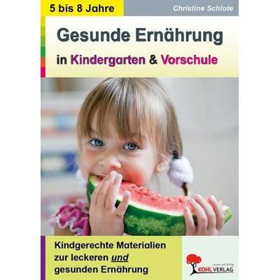 Gesunde Ernährung in Kindergarten und Vorschule, Taschenbuch von Christine Schlote, KOHL VERLAG Der Verlag mit dem Baum, 978-3-86632-411-4