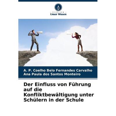 Der Einfluss von Führung auf die Konfliktbewältigung unter Schülern in der Schule, Taschenbuch von A. P. Coelho Belo Fernandes Carvalho,Ana Paula dos