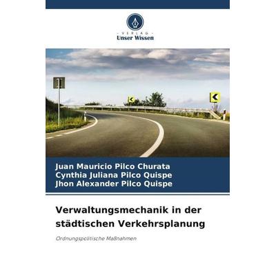 Verwaltungsmechanik in der städtischen Verkehrsplanung, Taschenbuch von Juan Mauricio Pilco Churata,Cynthia Juliana Pilco Quispe,Jhon Alexander Pilco