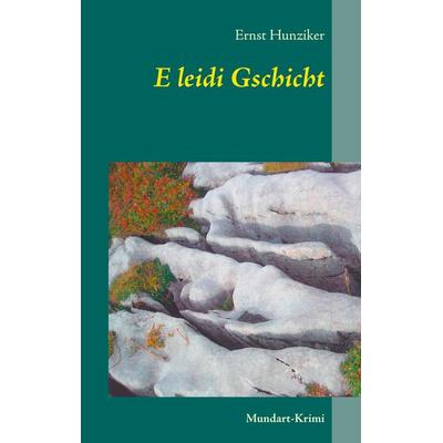 E leidi Gschicht, Taschenbuch von Ernst Hunziker, BoD – Books on Demand, 978-3-7481-1075-0