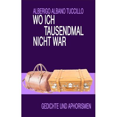 Wo ich tausendmal nicht war, Taschenbuch von Alberigo Tuccillo, BoD – Books on Demand, 978-3-7494-5374-0