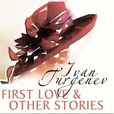 First Love and Other Stories - Ivan Turgenev, Audio, 4099995397086