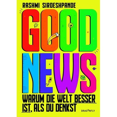 Good News - Warum die Welt besser ist, als du denkst, Gebundene Ausgabe von Rashmi Sirdeshpande, Dragonfly, 978-3-7488-0185-6