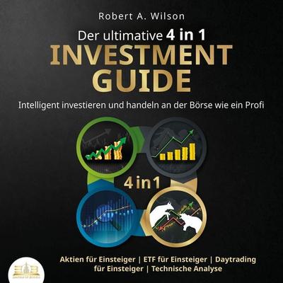 Der ultimative 4 in 1 Investment Guide: Intelligent investieren und handeln an der Börse wie ein Profi - Aktien für Einsteiger | ETF für Einsteiger |