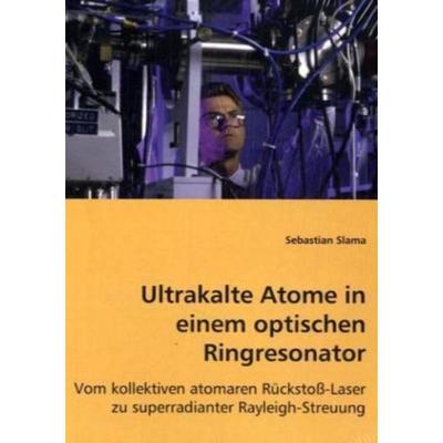 Slama, S: Ultrakalte Atome in einem optischen Ringresonator, Taschenbuch von Sebastian Slama, VDM, 978-3-639-03987-0
