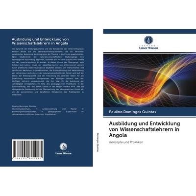 Ausbildung und Entwicklung von Wissenschaftslehrern in Angola, Taschenbuch von Paulino Domingos Quintas, Verlag Unser Wissen, 978-620-2-84218-1