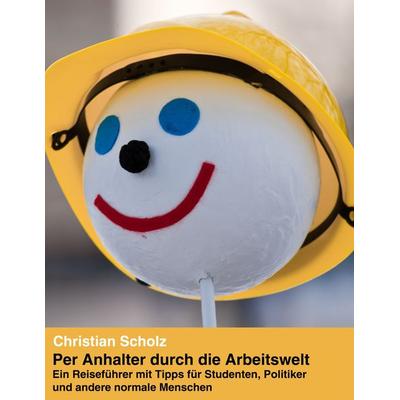 Per Anhalter durch die Arbeitswelt, Taschenbuch von Christian Scholz, BoD – Books on Demand, 978-3-8448-5489-3