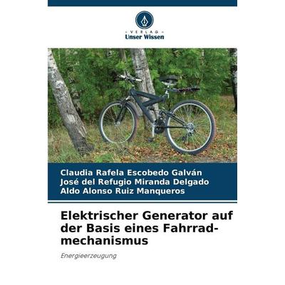 Elektrischer Generator auf der Basis eines Fahrrad-mechanismus, Taschenbuch von Claudia Rafela Escobedo Galván,José del Refugio Miranda Delgado,Aldo