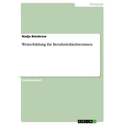Weiterbildung für Berufsrückkehrerinnen, Taschenbuch von Nadja Belobrow, GRIN, 978-3-640-64710-1