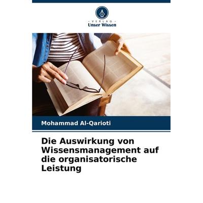Die Auswirkung von Wissensmanagement auf die organisatorische Leistung, Taschenbuch von Mohammad Al-Qarioti, Verlag Unser Wissen, 978-620-6-88605-1