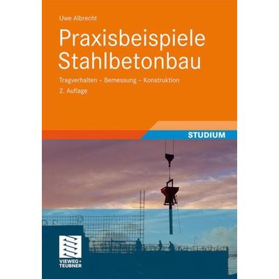Praxisbeispiele Stahlbetonbau, Taschenbuch von Uwe Albrecht, Vieweg & Teubner, 978-3-8348-1320-6