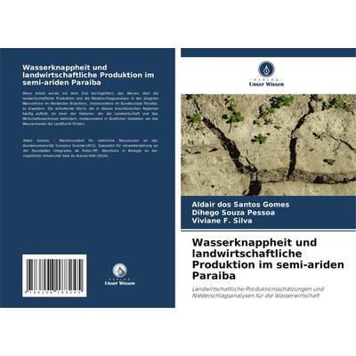 Wasserknappheit und landwirtschaftliche Produktion im semi-ariden Paraiba, Taschenbuch von Aldair dos Santos Gomes,Dihego Souza Pessoa,Viviane F.