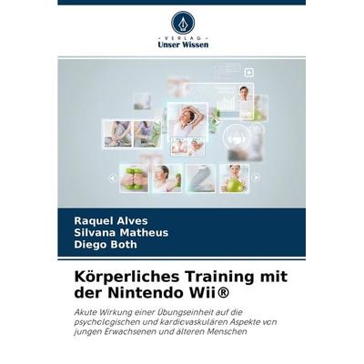 Körperliches Training mit der Nintendo Wii®, Taschenbuch von Raquel Alves,Silvana Matheus,Diego Both, Verlag Unser Wissen, 978-620-2-98026-5