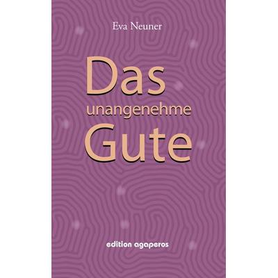 Das unangenehme Gute, Taschenbuch von Eva Neuner, BoD - Books on Demand, 978-3-937098-51-7