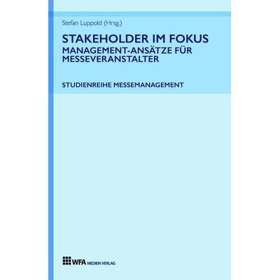 Stakeholder im Fokus: Management-Ansätze für Messeveranstalter, Gebundene Ausgabe von Stefan Luppold,Tobias Hönig,Elisabeth Gödde,Klaus Riedel,Isabell