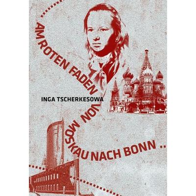 Am Roten Faden von Moskau nach Bonn, Taschenbuch von Inga Tscherkesowa, BoD – Books on Demand, 978-3-7412-3181-0