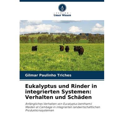 Eukalyptus und Rinder in integrierten Systemen: Verhalten und Schäden, Taschenbuch von Gilmar Paulinho Triches, Verlag Unser Wissen, 978-620-7-85966-5