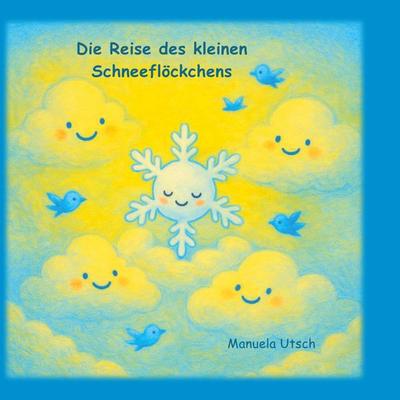 Die Reise des kleinen Schneeflöckchens, Gebundene Ausgabe von Manuela Utsch, BoD – Books on Demand, 978-3-695-12707-8