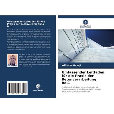 Umfassender Leitfaden für die Praxis der Betonverarbeitung Band 1, Taschenbuch von Williams Onyeji, Verlag Unser Wissen, 978-620-4-47881-4