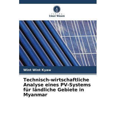 Technisch-wirtschaftliche Analyse eines PV-Systems für ländliche Gebiete in Myanmar, Taschenbuch von Wint Wint Kyaw, Verlag Unser Wissen,