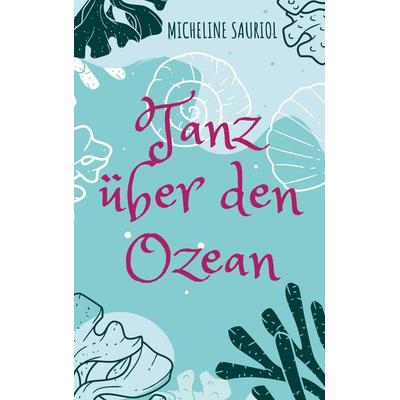 Tanz über den Ozean, Taschenbuch von Micheline Sauriol, BoD – Books on Demand, 978-3-7526-2993-4