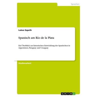 Spanisch am Río de la Plata, Taschenbuch von Lukas Szpeth, GRIN, 978-3-346-00774-2