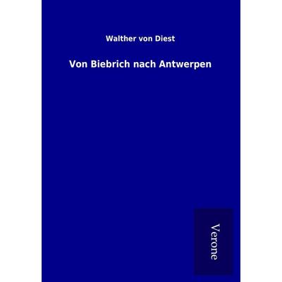Von Biebrich nach Antwerpen, Taschenbuch von Walther Diest, BoD - Books on Demand