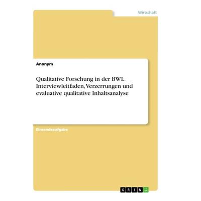 Qualitative Forschung in der BWL. Interviewleitfaden, Verzerrungen und evaluative qualitative Inhaltsanalyse, Taschenbuch von Anonym, GRIN,