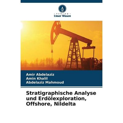 Stratigraphische Analyse und Erdölexploration, Offshore, Nildelta, Taschenbuch von Amir Abdelaziz,Amin Khalil,Abdelaziz Mahmoud, Verlag Unser Wissen,