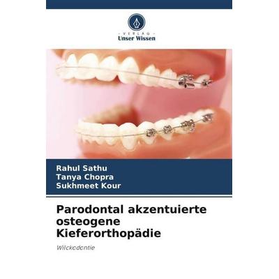 Parodontal akzentuierte osteogene Kieferorthopädie, Taschenbuch von Rahul Sathu,Tanya Chopra,Sukhmeet Kour, Verlag Unser Wissen, 978-620-5-24584-2