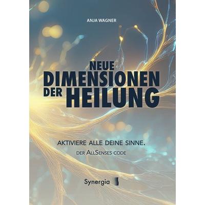 Neue Dimensionen der Heilung, Taschenbuch von Anja Wagner, Synergia-Verlag, 978-3-907676-00-4