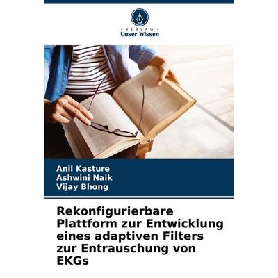 Rekonfigurierbare Plattform zur Entwicklung eines adaptiven Filters zur Entrauschung von EKGs, Taschenbuch von Anil Kasture,Ashwini Naik,Vijay Bhong,