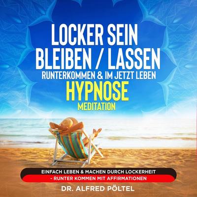 Locker sein / bleiben / lassen, runterkommen & im Jetzt leben - Hypnose / Meditation - Alfred Pöltel, Audio, 9783986469672