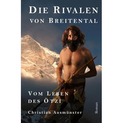 Ötzi und die endende Steinzeit, Kupferzeit, Kupferbeil, Tote vom... / Die Rivalen von Breitental, Taschenbuch von Christian Ausmünster, Epubli,