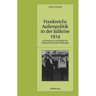 Frankreichs Außenpolitik in der Julikrise 1914, Gebundene Ausgabe von Stefan Schmidt, De Gruyter Oldenbourg, 978-3-486-59016-6