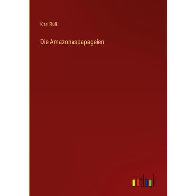 Die Amazonaspapageien, Gebundene Ausgabe von Karl Russ, Outlook, 978-3-368-40507-6