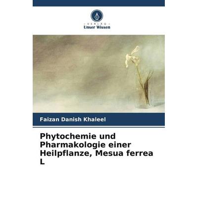 Phytochemie und Pharmakologie einer Heilpflanze, Mesua ferrea L, Taschenbuch von Faizan Danish Khaleel, Verlag Unser Wissen, 978-620-5-47559-1