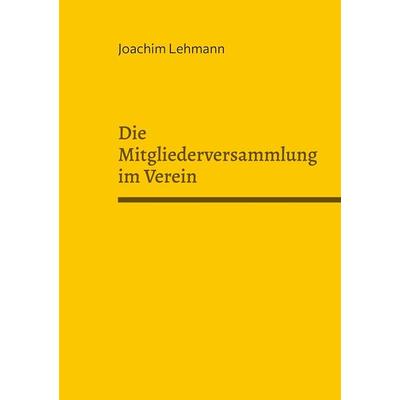 Die Mitgliederversammlung im Verein, Gebundene Ausgabe von Joachim Lehmann, Praxis Plus Verlag GmbH, 978-3-945202-43-2