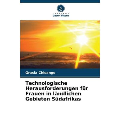 Technologische Herausforderungen für Frauen in ländlichen Gebieten Südafrikas, Taschenbuch von Grasia Chisango, Verlag Unser Wissen, 978-620-9-12527-0