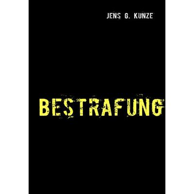 Bestrafung, Taschenbuch von Jens G. Kunze, BoD – Books on Demand, 978-3-8370-2426-5