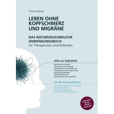 Leben ohne Kopfschmerz und Migräne - Das naturheilkundliche Anwendungsbuch für Therapeuten und Patienten, Gebundene Ausgabe von Thomas Bezler, Bezler