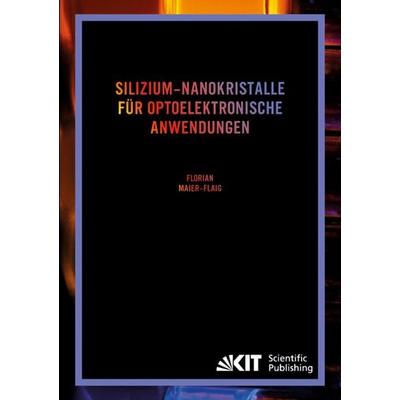 Silizium-Nanokristalle für optoelektronische Anwendungen, Taschenbuch von Florian Maier-Flaig, KIT Scientific Publishing, 978-3-7315-0068-1