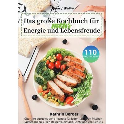 Gesund & Glücklich – Das große Kochbuch für mehr Energie und Lebensfreude, Taschenbuch von Kathrin Berger, Epubli, 978-3-565-10478-9