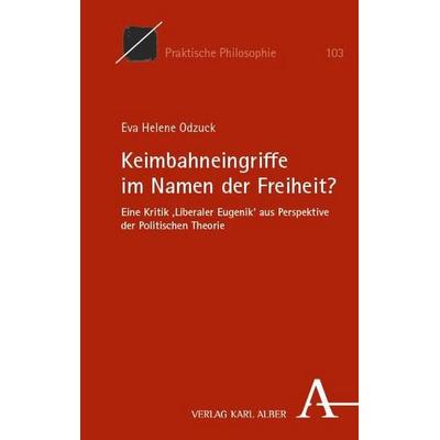 Keimbahneingriffe im Namen der Freiheit?, Gebundene Ausgabe von Eva Helene Odzuck, Verlag Karl Alber, 978-3-495-98889-3