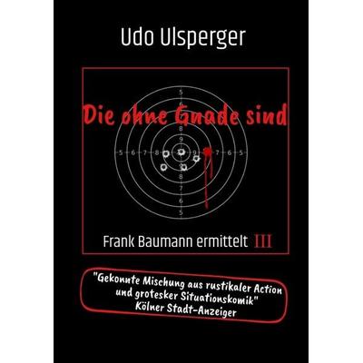 Die ohne Gnade sind, Taschenbuch von Udo Ulsperger, Tredition, 978-3-384-34311-6