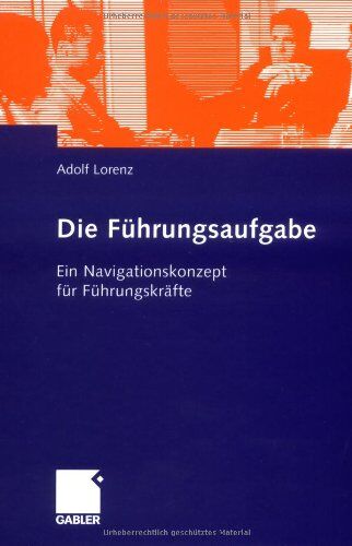 Adolf Lorenz - Die Führungsaufgabe: Ein Navigationskonzept für Führungskräfte - Preis vom 13.10.2026 11:25:28 h