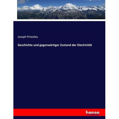 Geschichte und gegenwärtiger Zustand der Electricität, Taschenbuch von Joseph Priestley, Hansebooks, 978-3-7436-2313-2